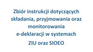Zbiór instrukcji dotyczących składania, przyjmowania oraz monitorowania e-deklaracji w systemach ZIU oraz SIOEO